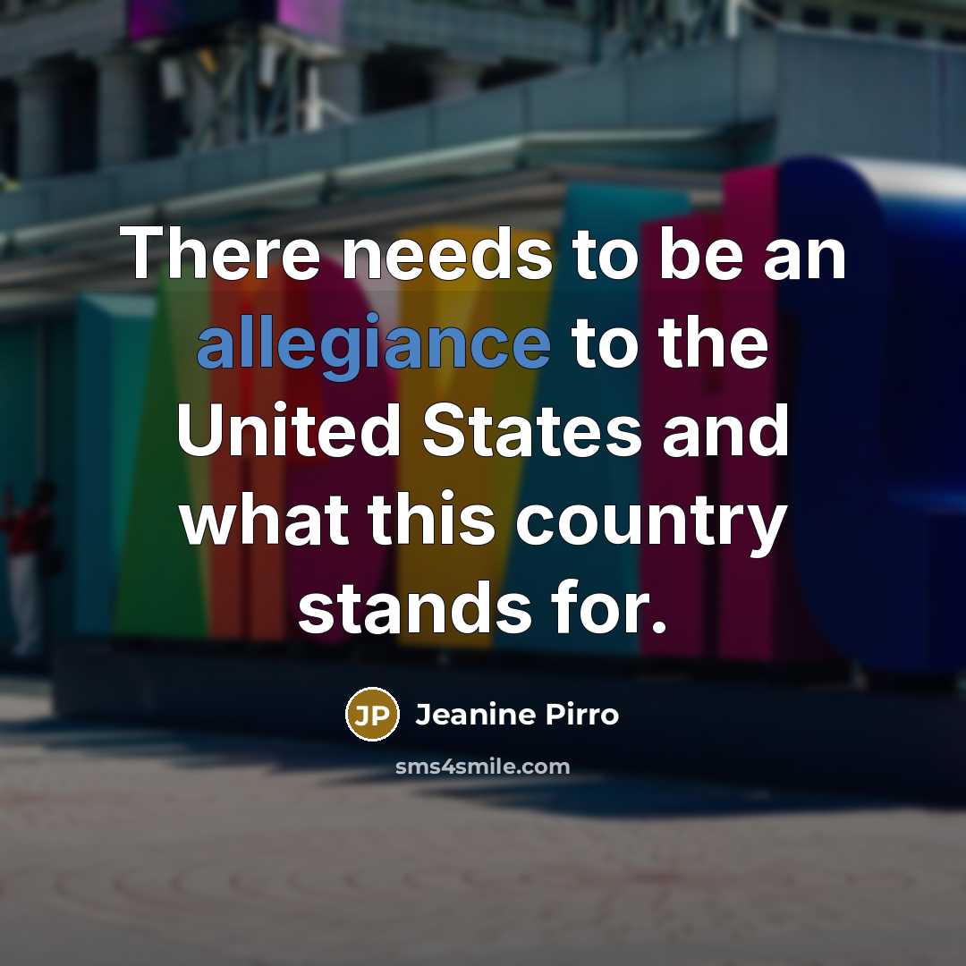 “There needs to be an allegiance to the United States and what this country stands for.” quote by Jeanine Pirro