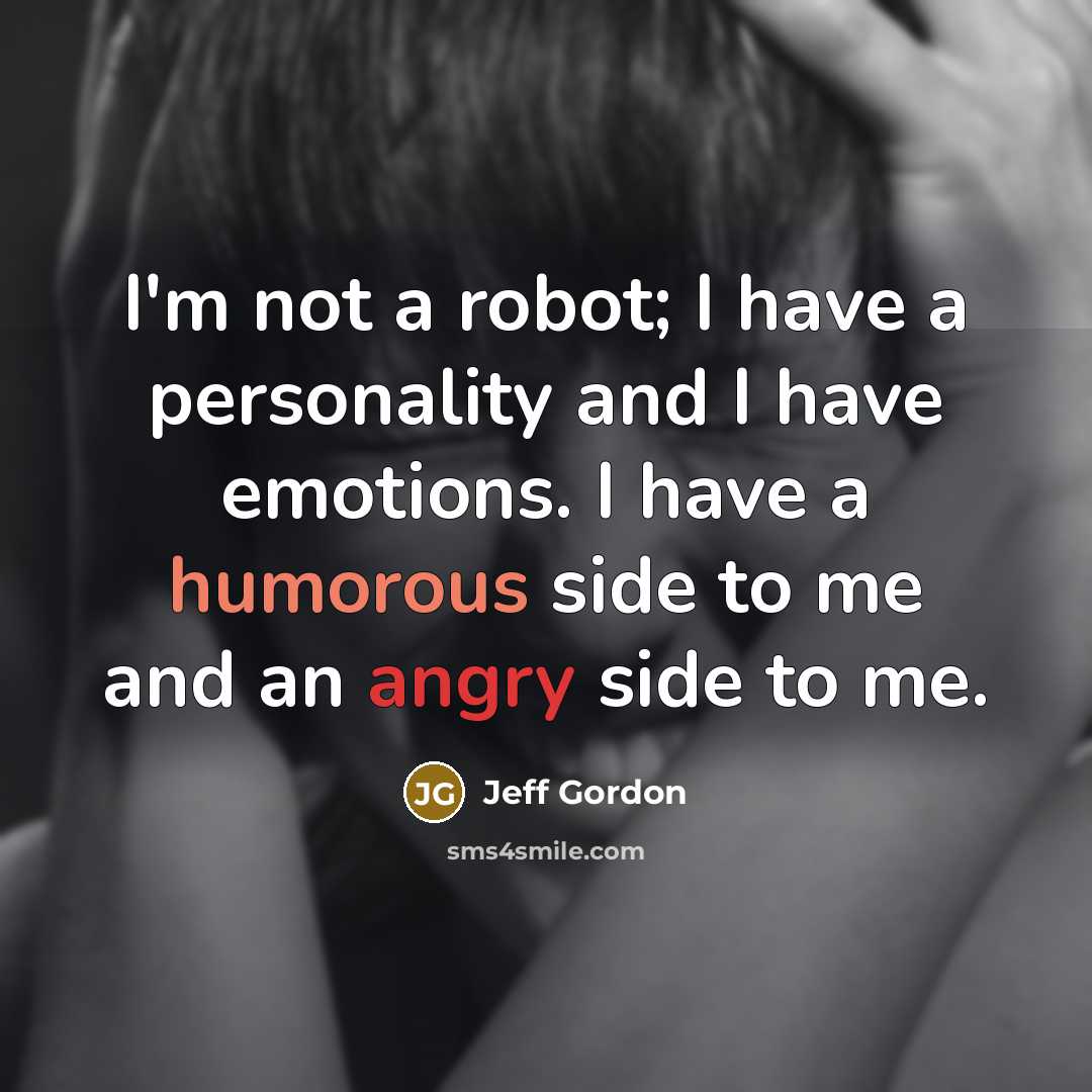 “I'm not a robot; I have a personality and I…” quote by Jeff Gordon