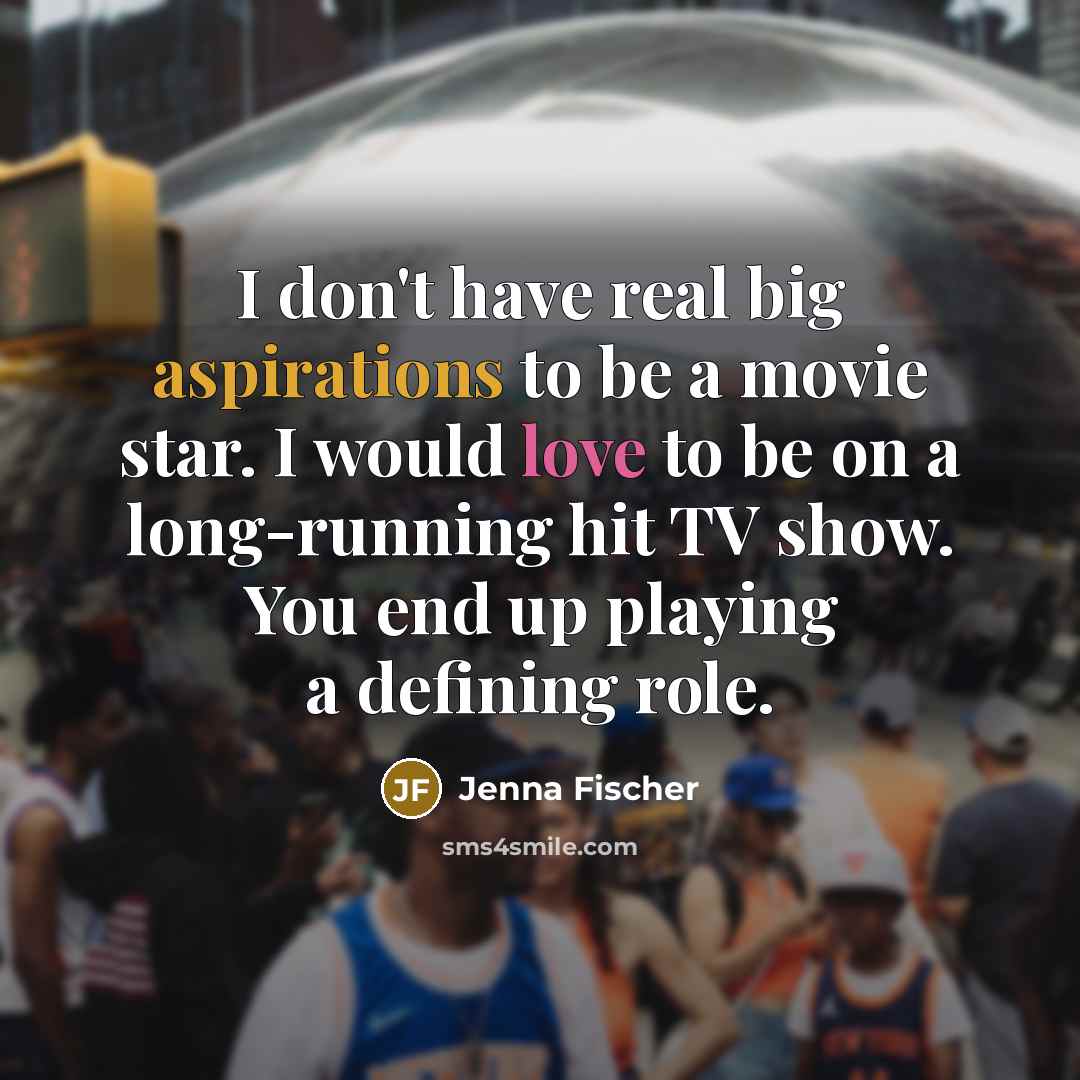 “I don't have real big aspirations to be a movie…” quote by Jenna Fischer