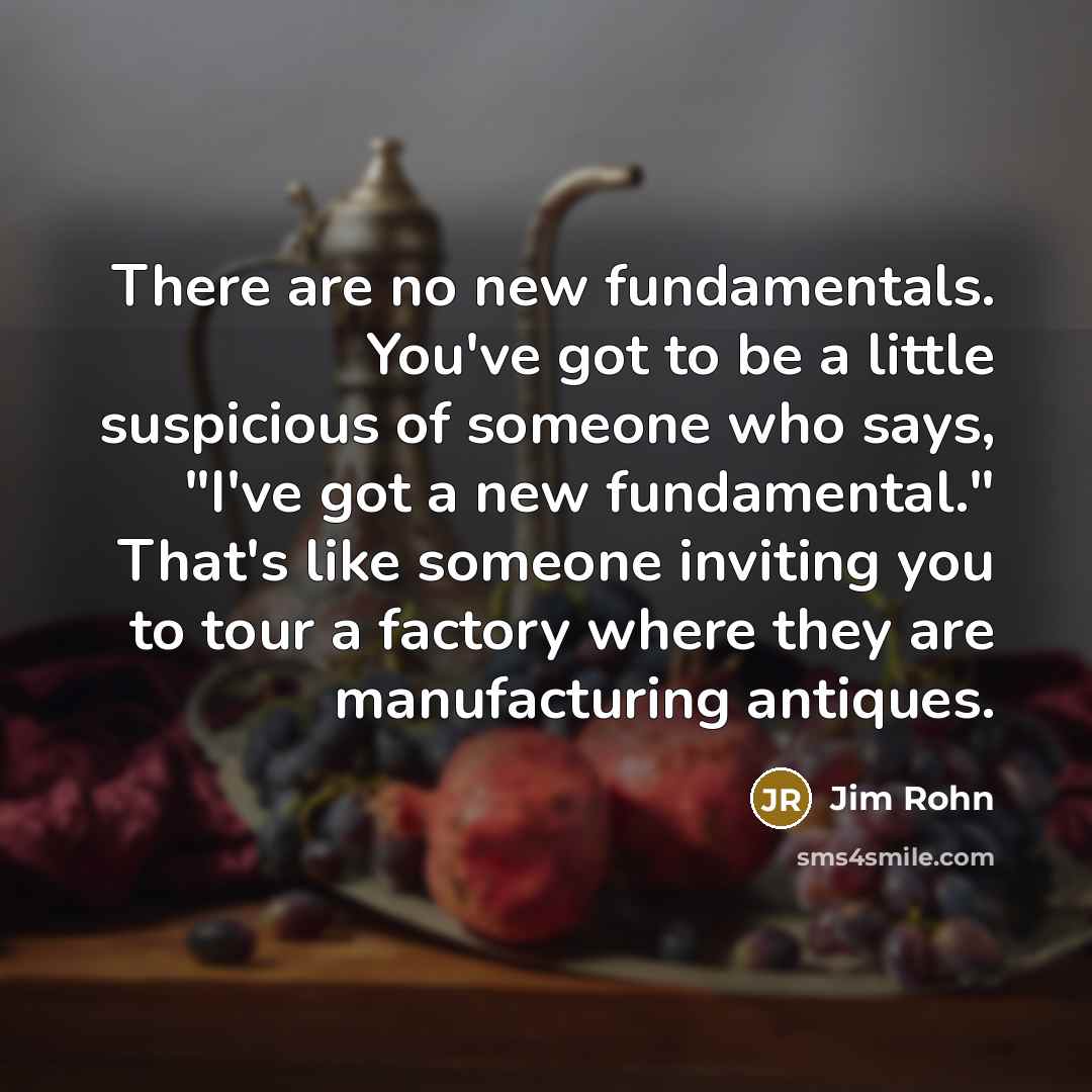 “There are no new fundamentals. You've got to be a…” quote by Jim Rohn