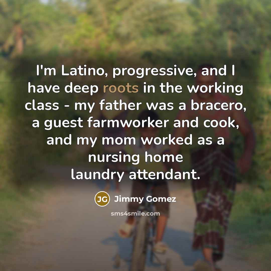 “I'm Latino, progressive, and I have deep roots in the…” quote by Jimmy Gomez