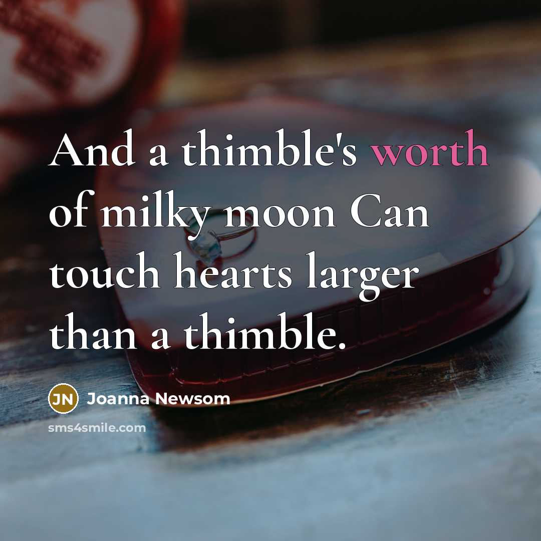 “And a thimble's worth of milky moon Can touch hearts…” quote by Joanna Newsom