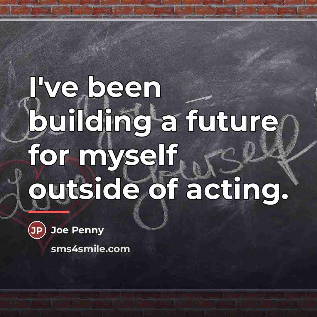 “I've been building a future for myself outside of acting.…” quote by Joe Penny