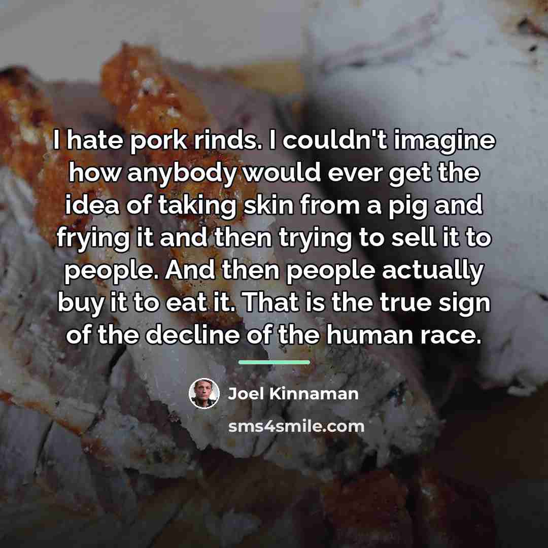 “I hate pork rinds. I couldn't imagine how anybody would…” quote by Joel Kinnaman