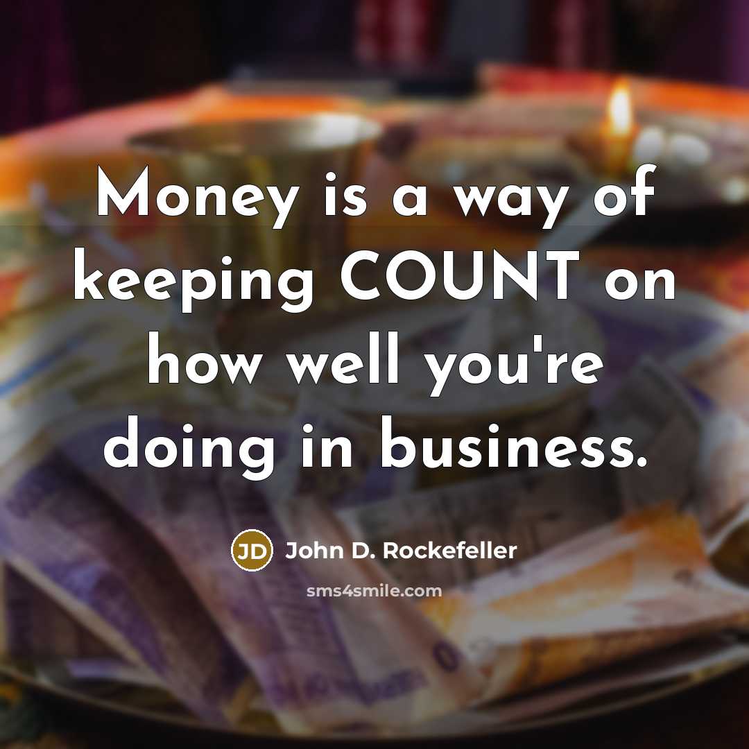 “Money is a way of keeping COUNT on how well…” quote by John D. Rockefeller