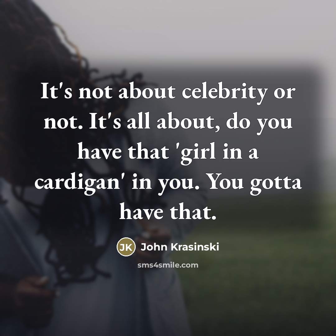 “It's not about celebrity or not. It's all about, do…” quote by John Krasinski