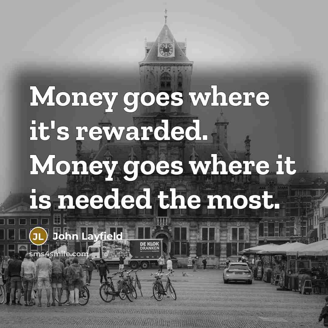 “Money goes where it's rewarded. Money goes where it is…” quote by John Layfield