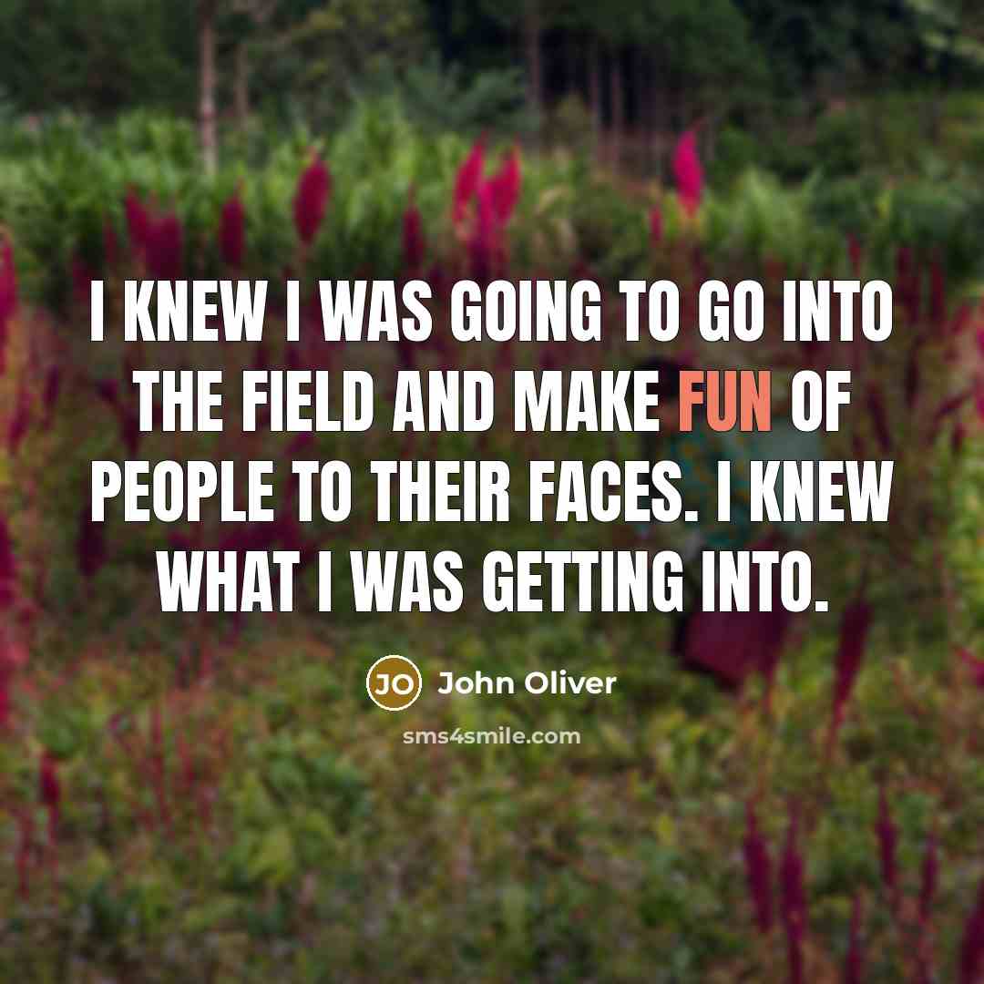 “I knew I was going to go into the field…” quote by John Oliver