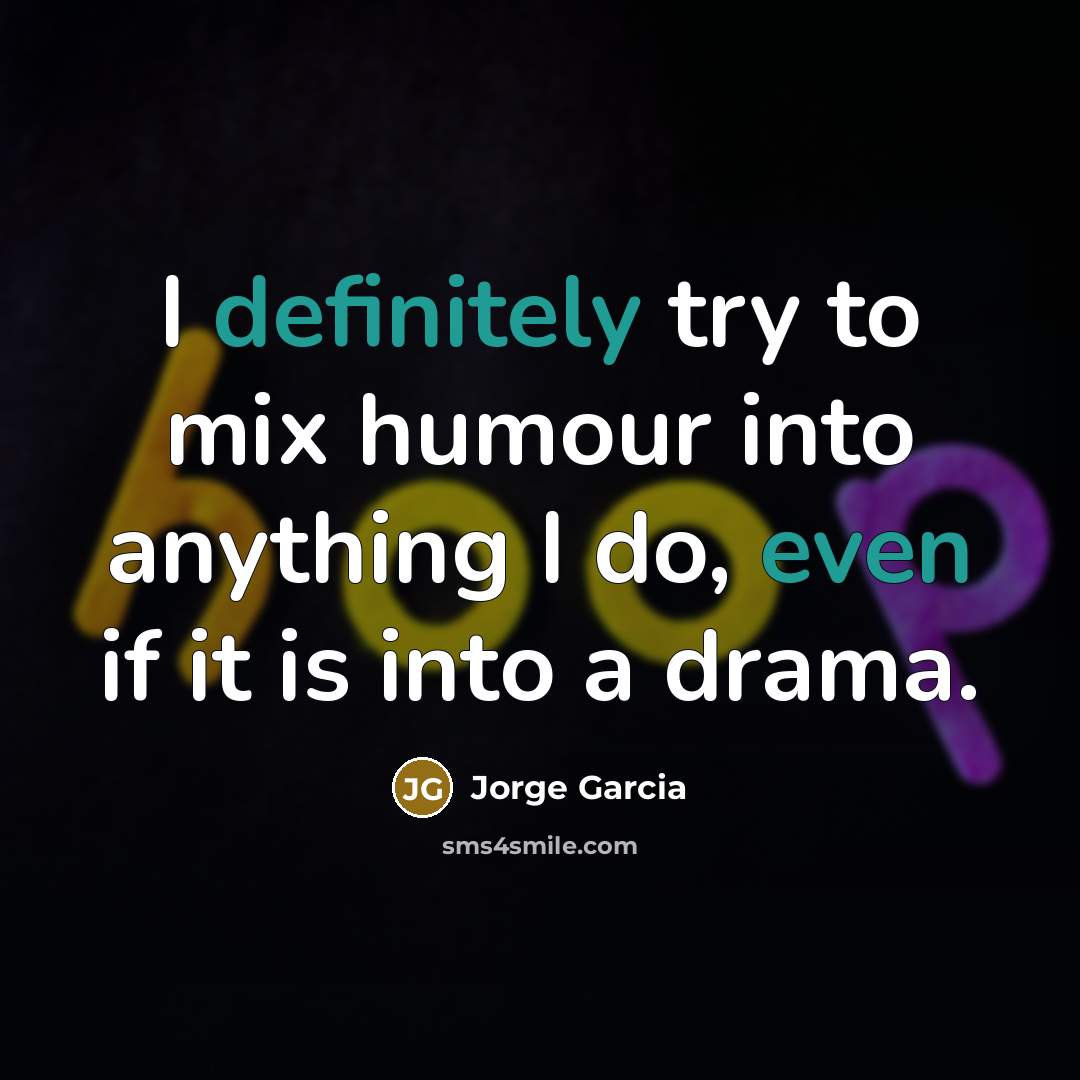 “I definitely try to mix humour into anything I do, even if it is into a drama.” quote by Jorge Garcia