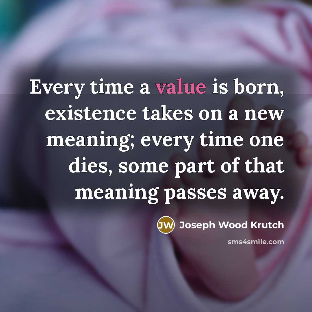“Every time a value is born, existence takes on a…” quote by Joseph Wood Krutch
