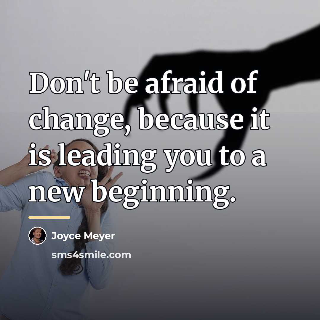 “Don't be afraid of change, because it is leading you…” quote by Joyce Meyer