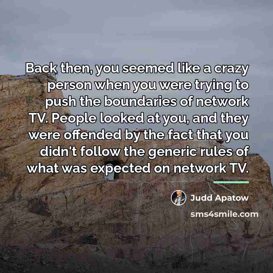 “Back then, you seemed like a crazy person when you…” quote by Judd Apatow