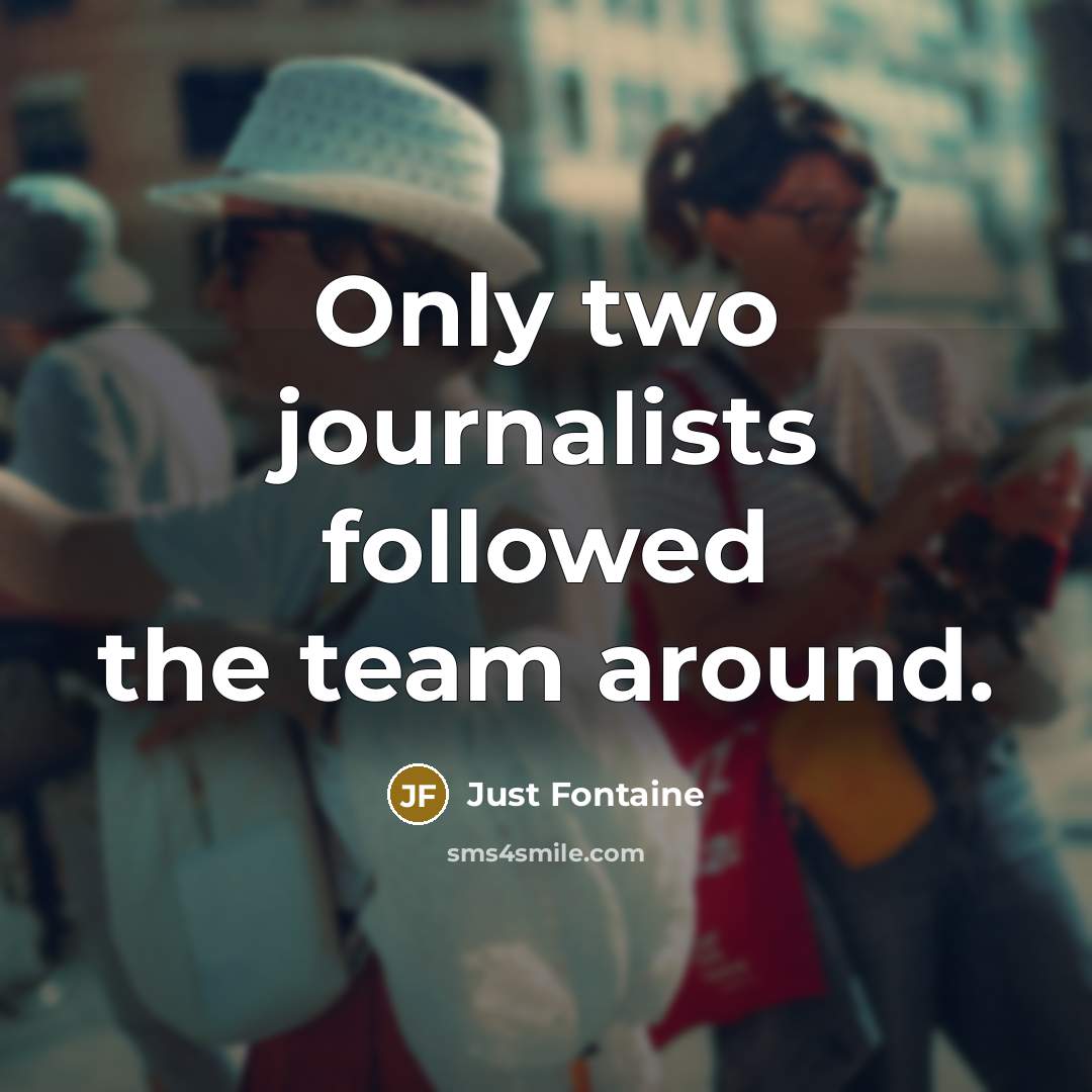 “Only two journalists followed the team around.…” quote by Just Fontaine