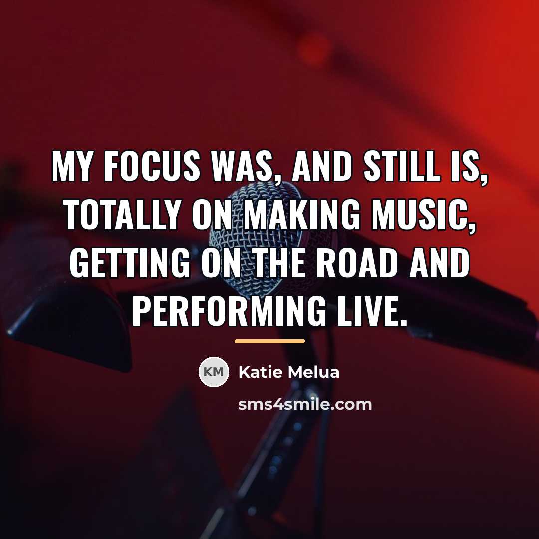 “My focus was, and still is, totally on making music,…” quote by Katie Melua
