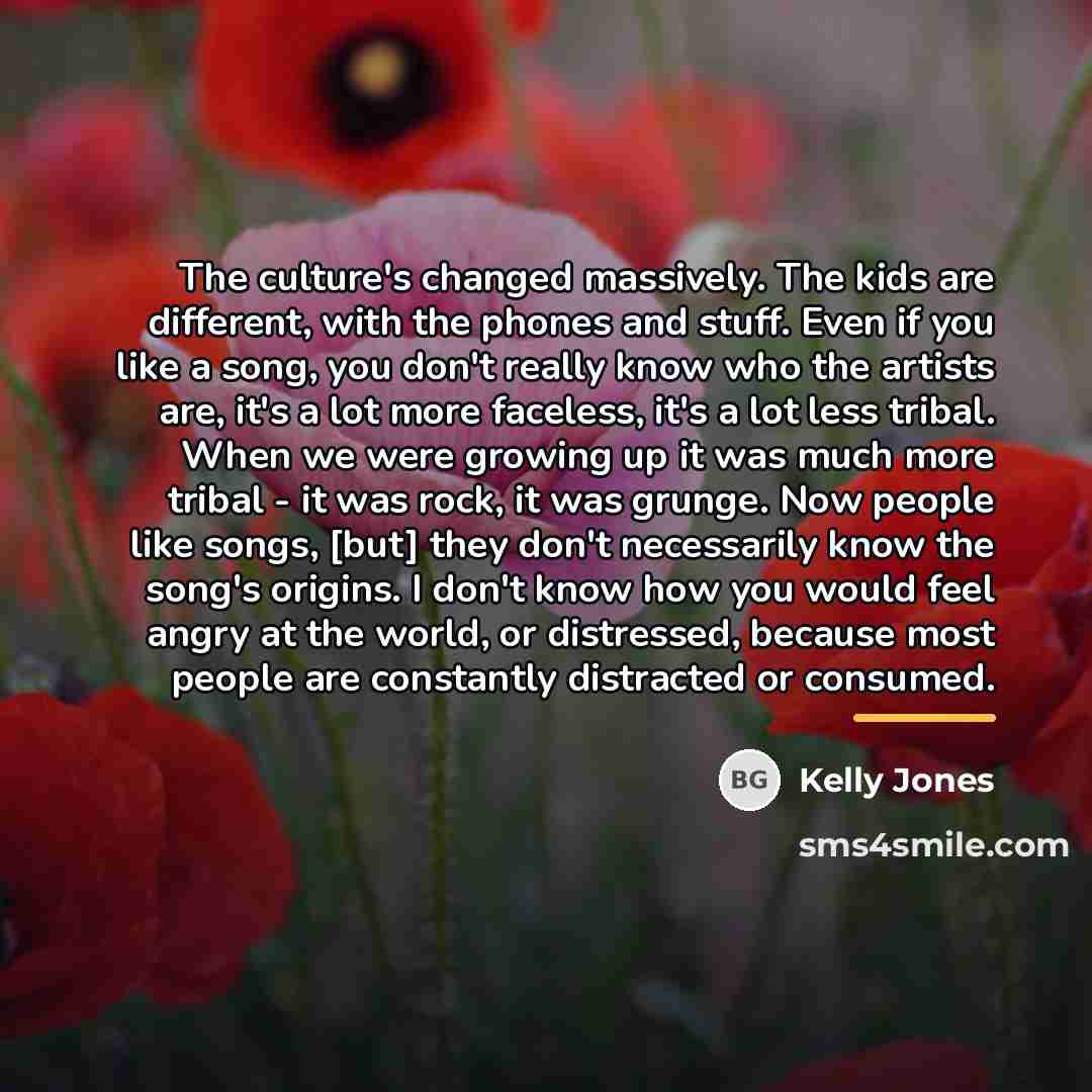 “The culture's changed massively. The kids are different, with the…” quote by Kelly Jones