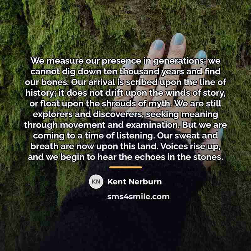 “We measure our presence in generations; we cannot dig down…” quote by Kent Nerburn