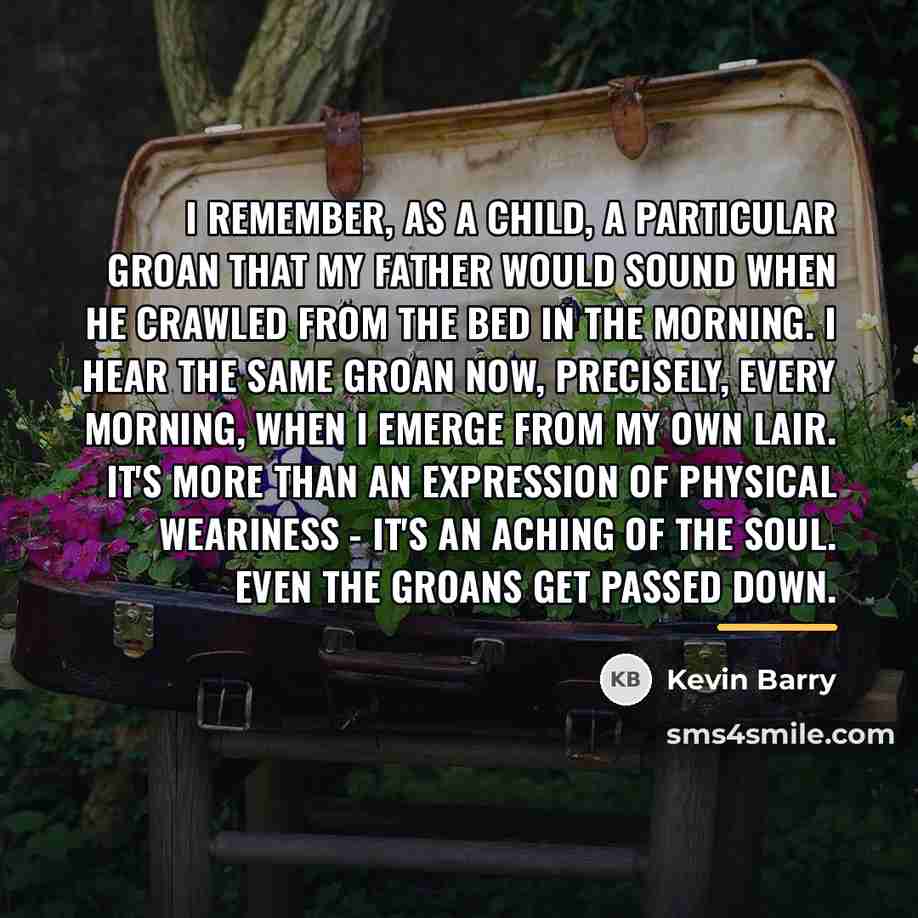 “I remember, as a child, a particular groan that my…” quote by Kevin Barry