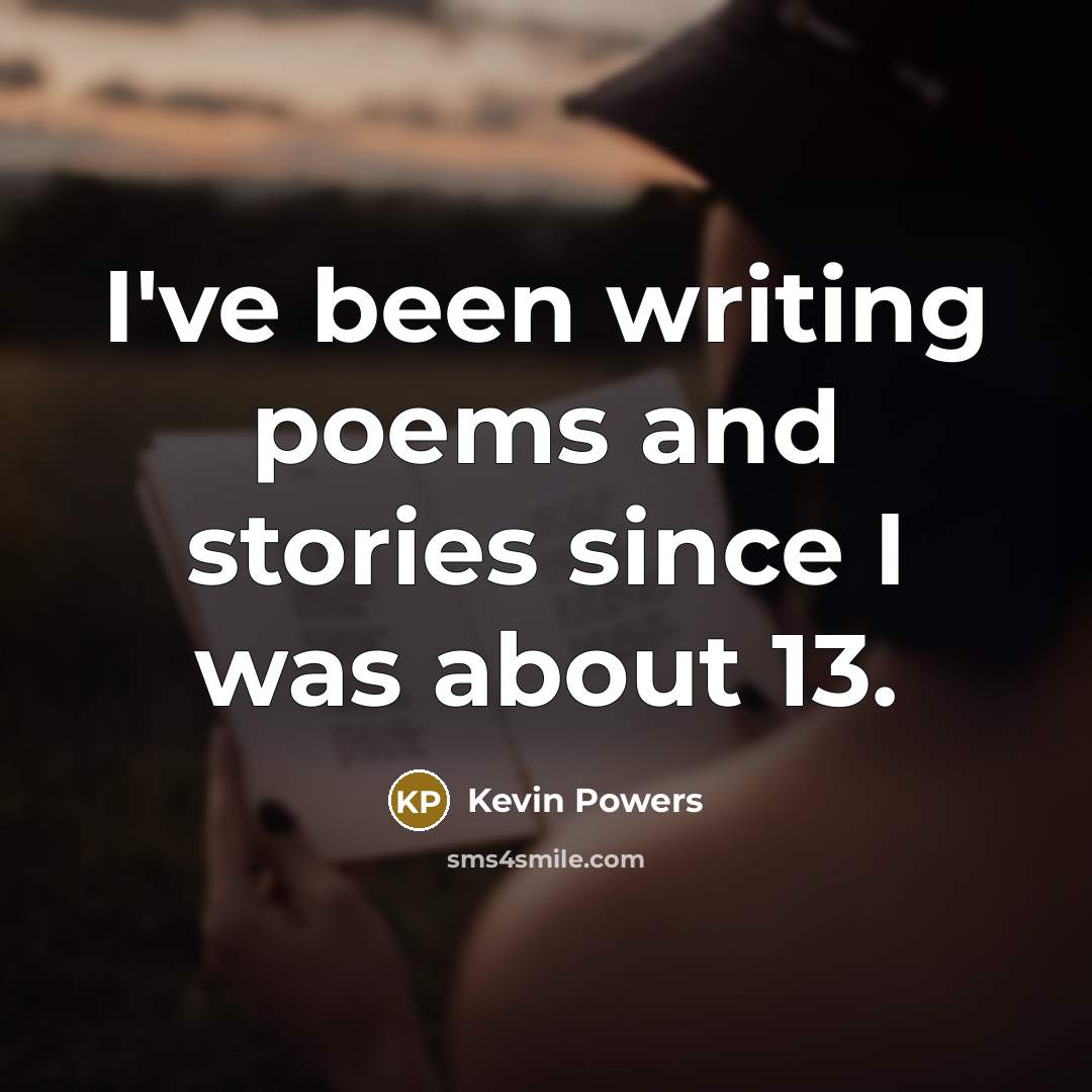 “I've been writing poems and stories since I was about 13.” quote by Kevin Powers