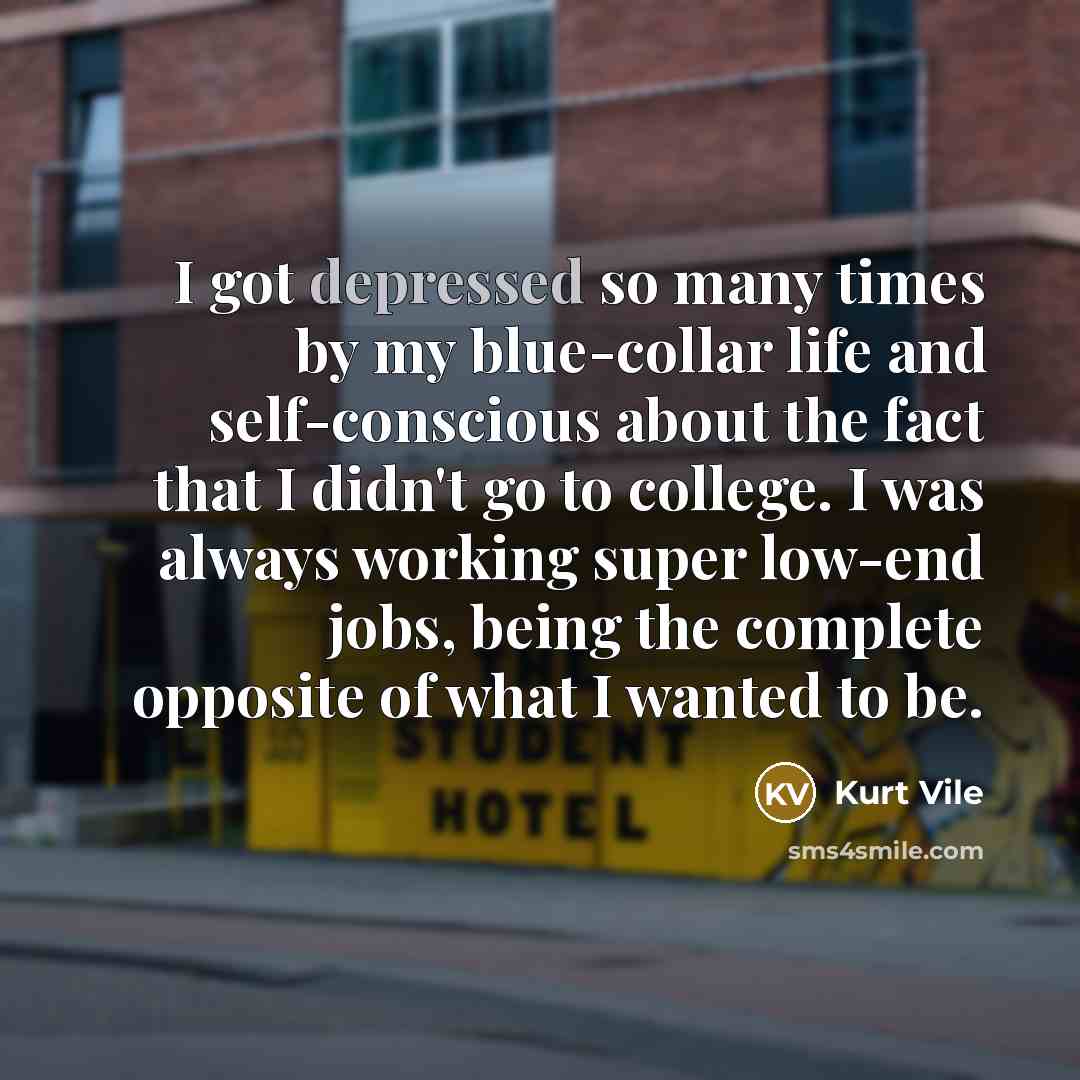 “I got depressed so many times by my blue-collar life…” quote by Kurt Vile