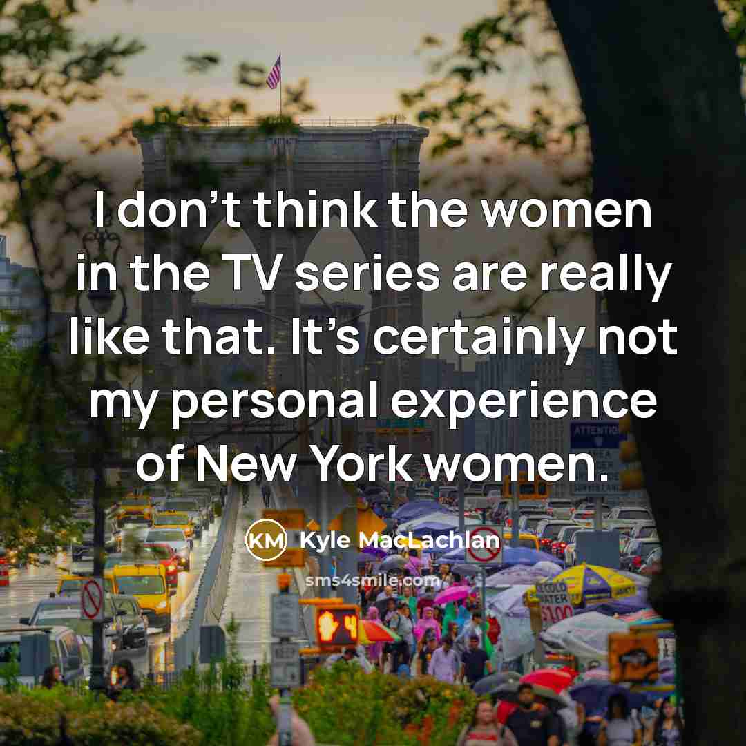 “I don't think the women in the TV series are…” quote by Kyle MacLachlan