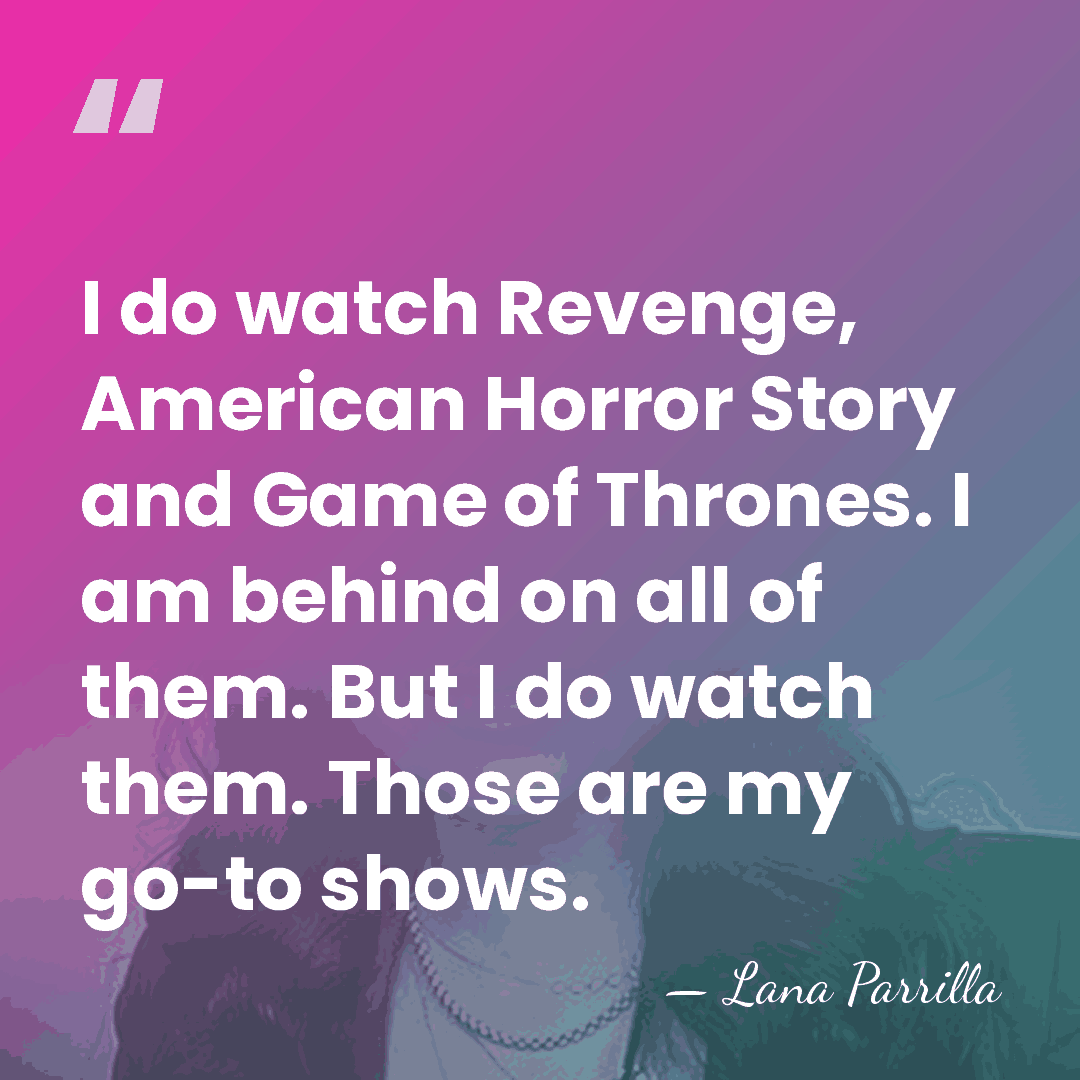 I do watch Revenge, American Horror Story and Game of Thrones. I&hellip; - Lana Parrilla