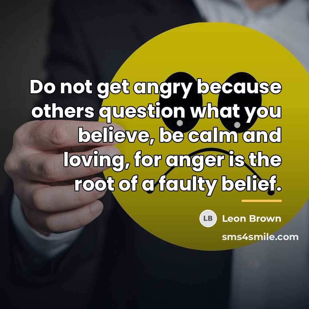 “Do not get angry because others question what you believe,…” quote by Leon Brown