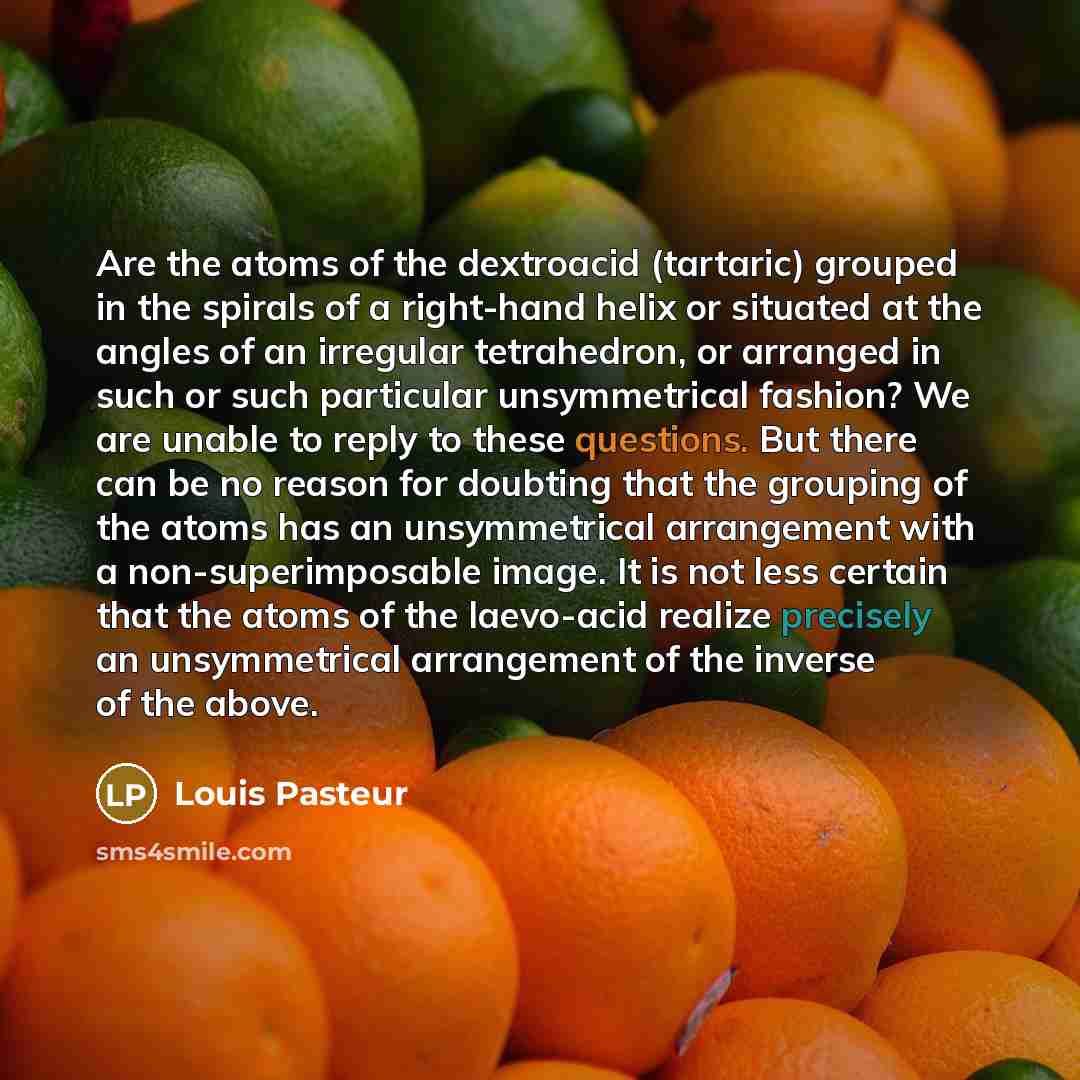 “Are the atoms of the dextroacid (tartaric) grouped in the…” quote by Louis Pasteur