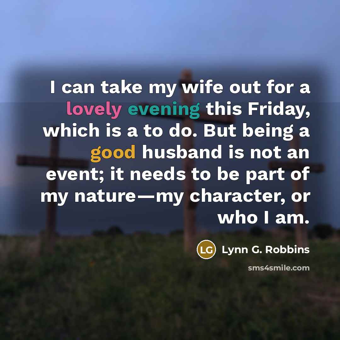 “I can take my wife out for a lovely evening…” quote by Lynn G. Robbins
