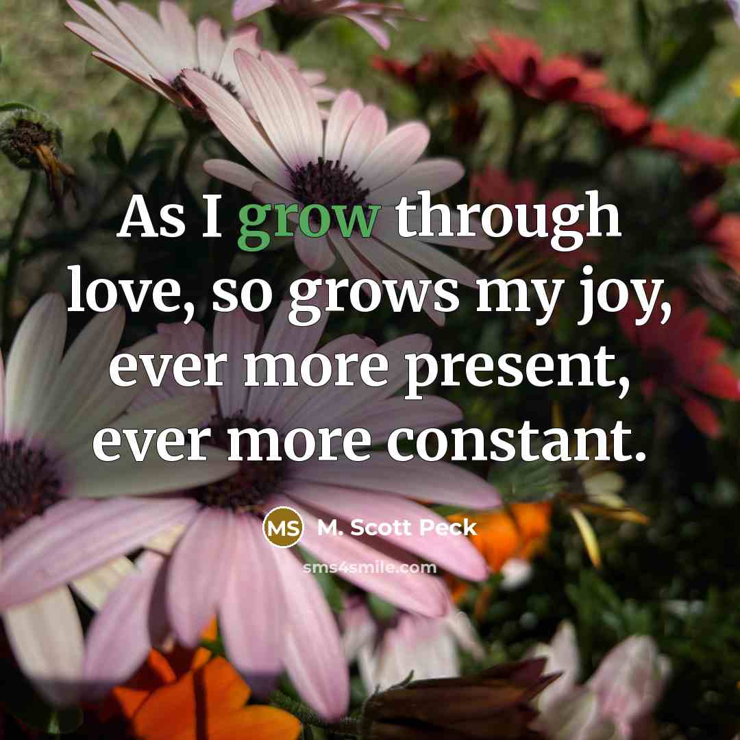 “As I grow through love, so grows my joy, ever…” quote by M. Scott Peck