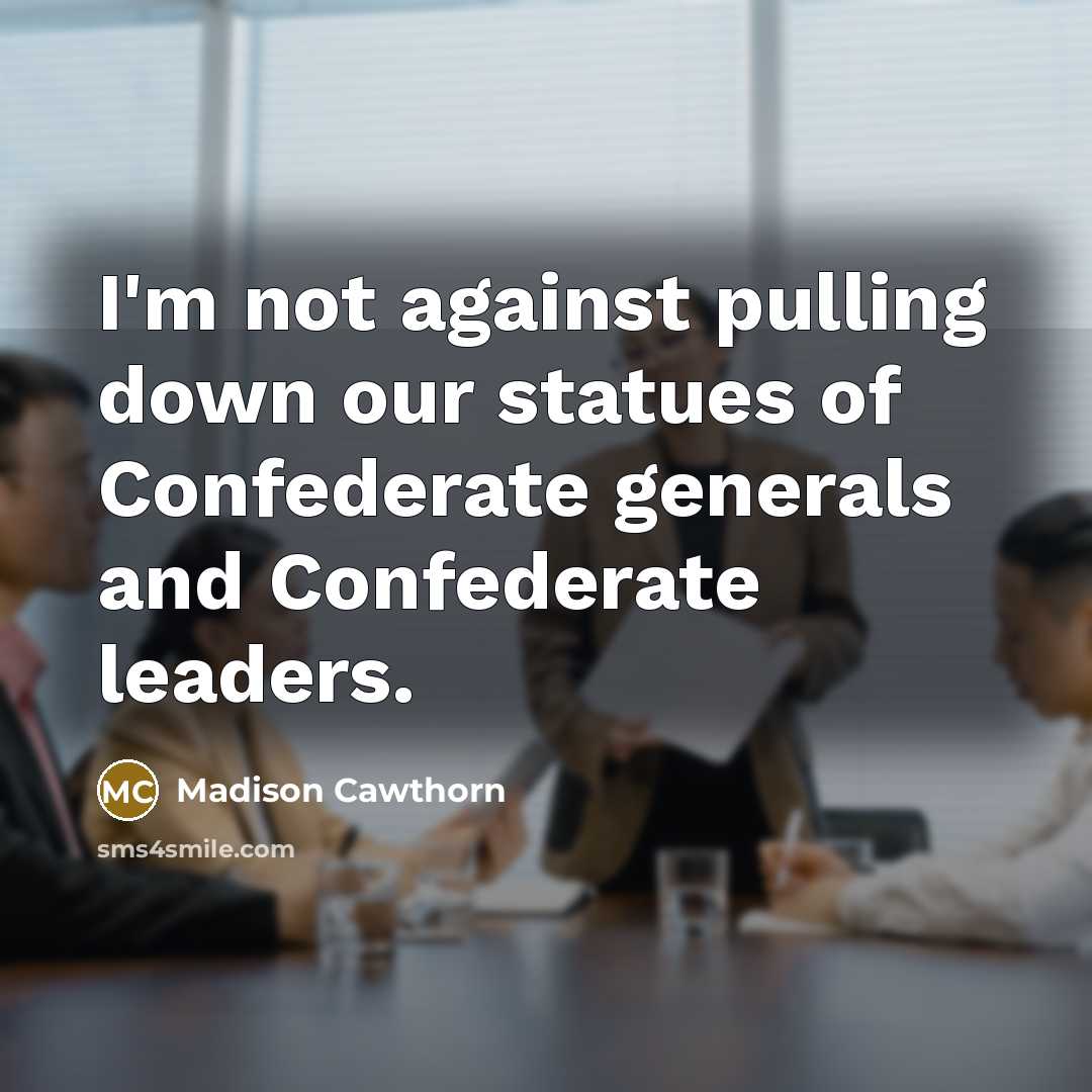 “I'm not against pulling down our statues of Confederate generals…” quote by Madison Cawthorn