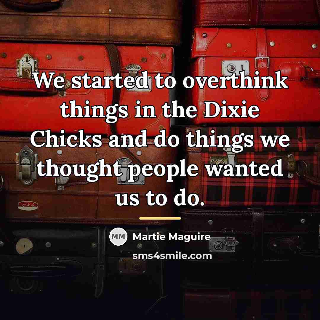 “We started to overthink things in the Dixie Chicks and…” quote by Martie Maguire