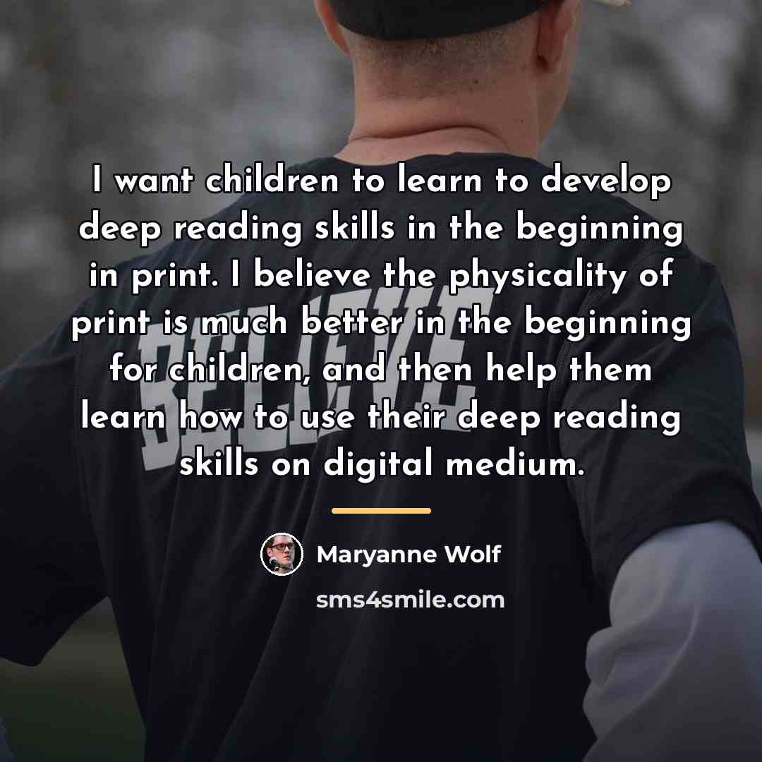 “I want children to learn to develop deep reading skills…” quote by Maryanne Wolf