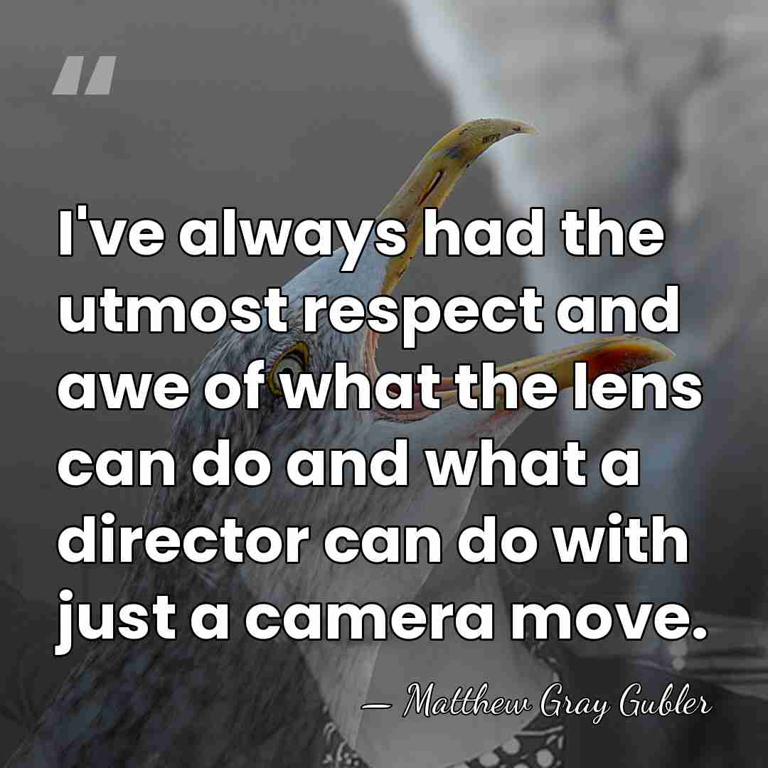 I've always had the utmost respect and awe of what the lens&hellip; - Matthew Gray Gubler