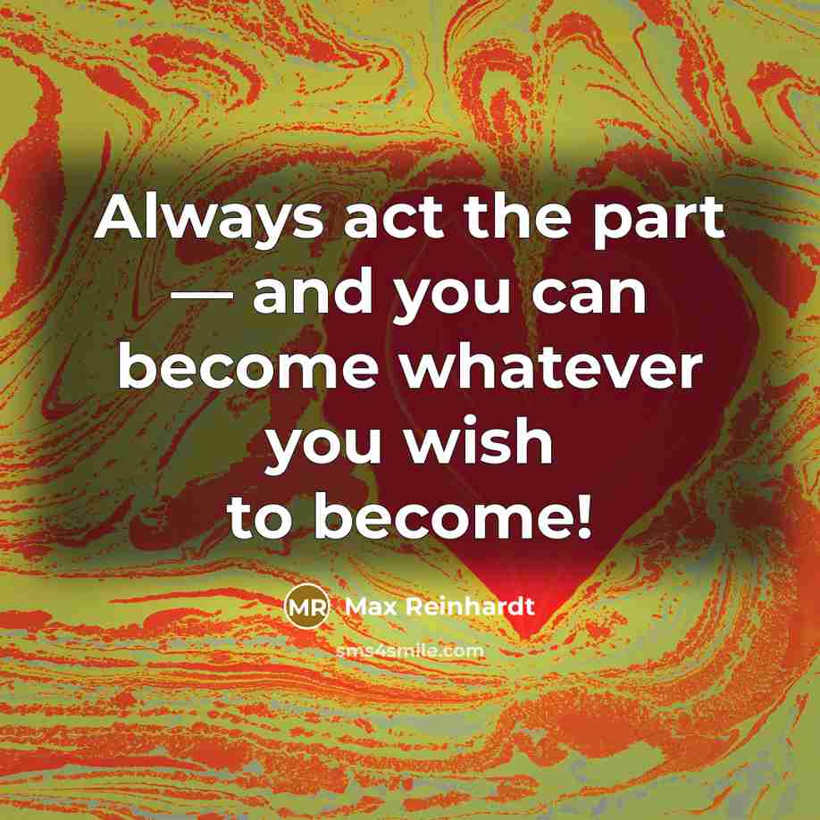 “Always act the part — and you can become whatever…” quote by Max Reinhardt