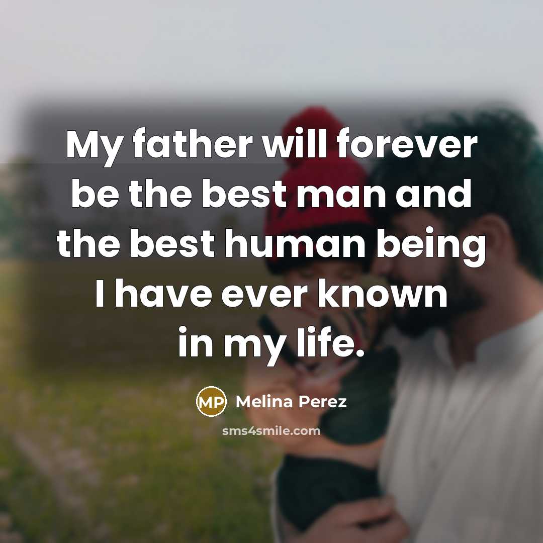 “My father will forever be the best man and the…” quote by Melina Perez