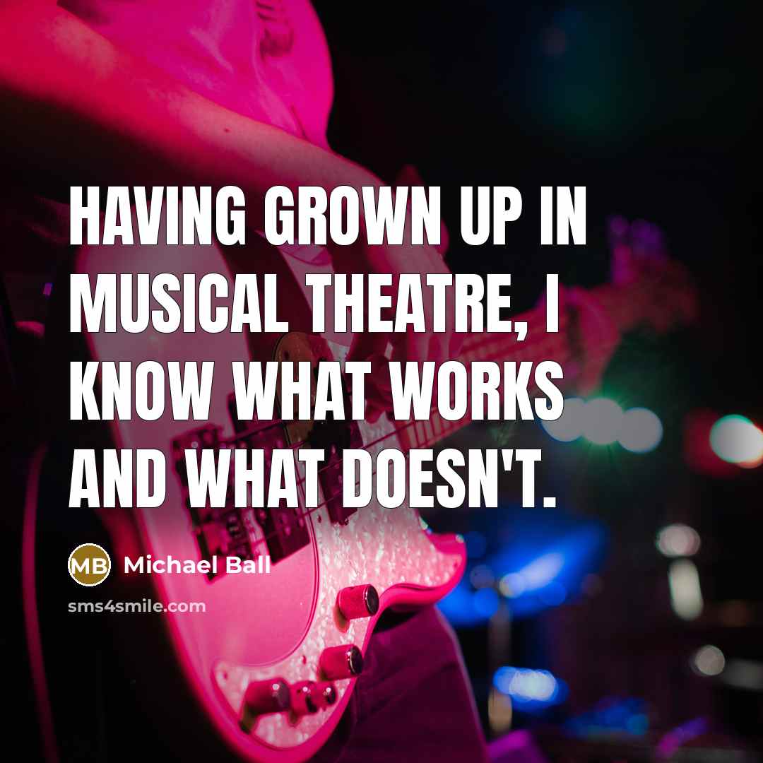 “Having grown up in musical theatre, I know what works…” quote by Michael Ball