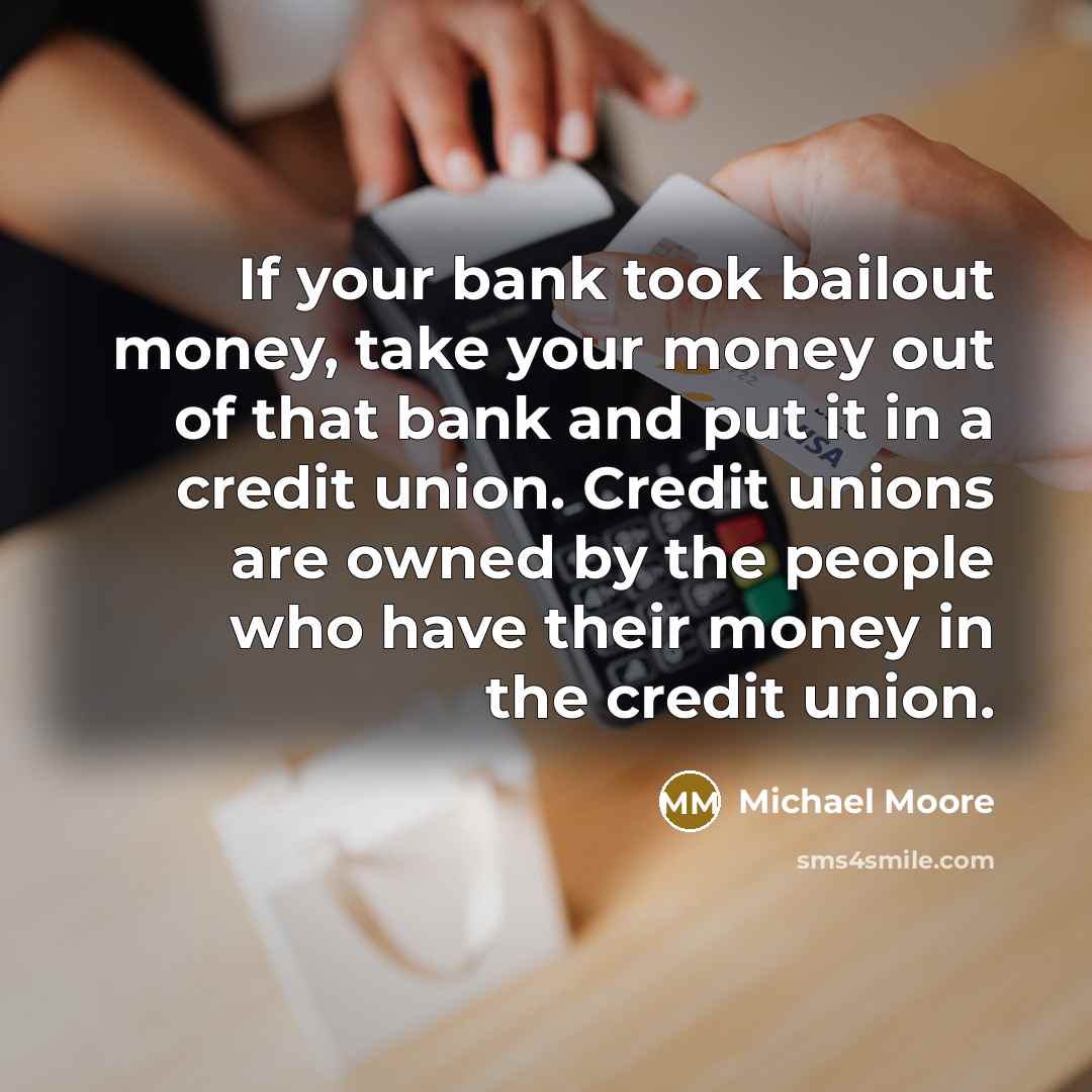 “If your bank took bailout money, take your money out…” quote by Michael Moore