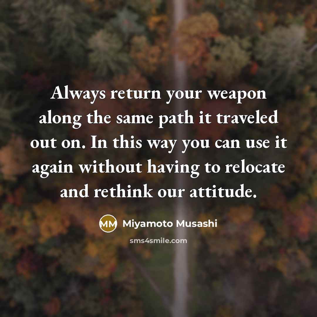 “Always return your weapon along the same path it traveled…” quote by Miyamoto Musashi
