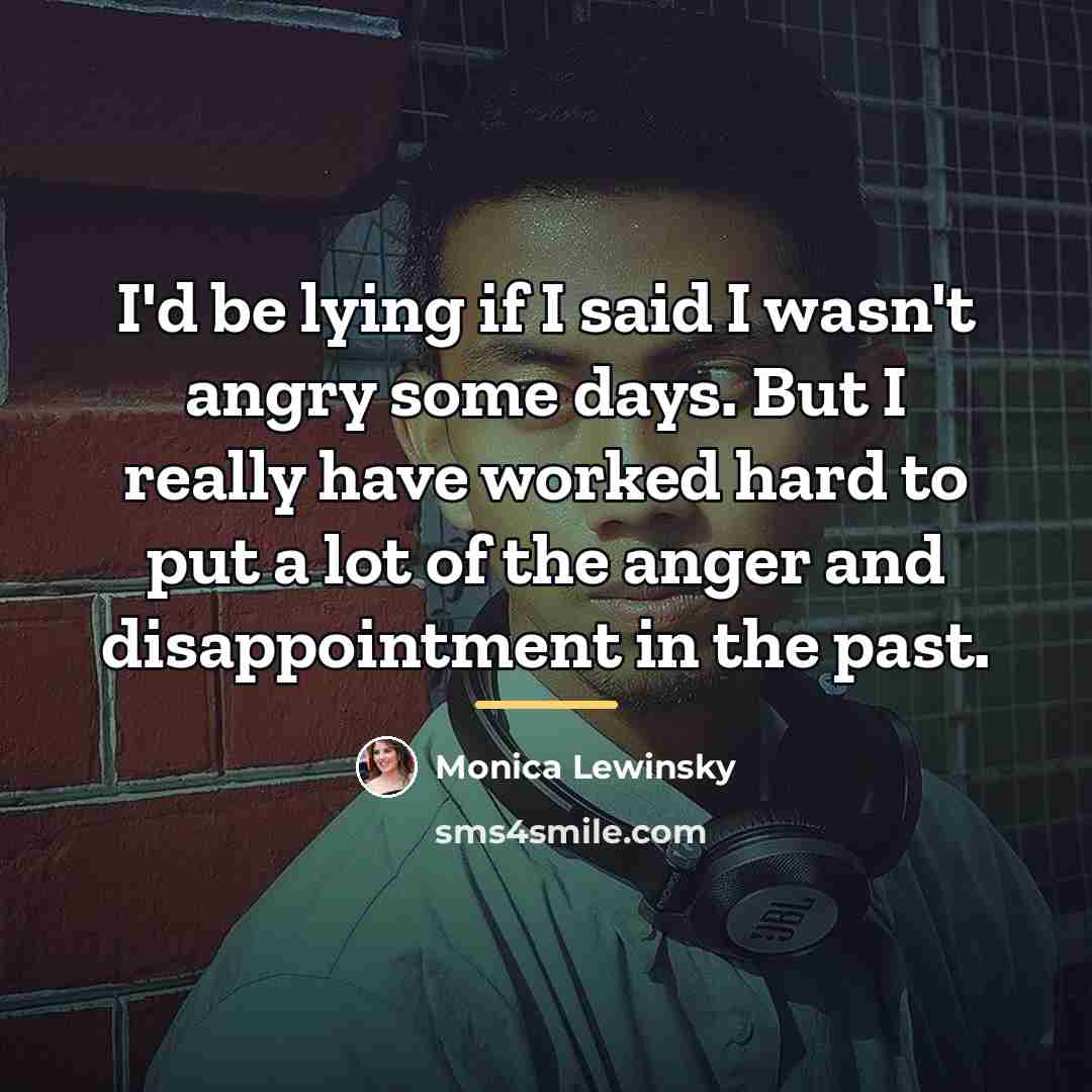 “I'd be lying if I said I wasn't angry some…” quote by Monica Lewinsky