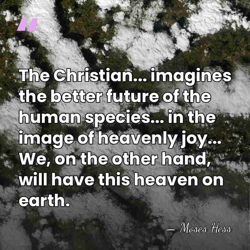 The Christian... imagines the better future of the human species... in the&hellip; - Moses Hess