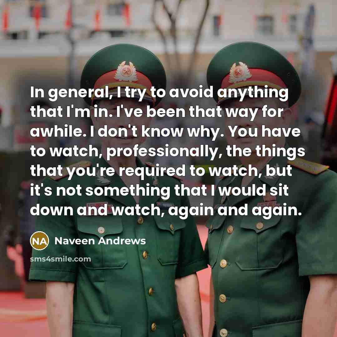 “In general, I try to avoid anything that I'm in.…” quote by Naveen Andrews