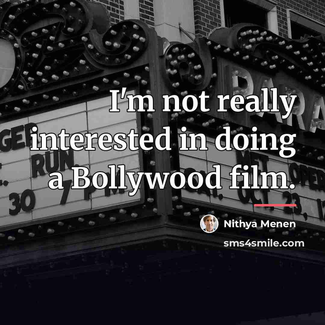 “I'm not really interested in doing a Bollywood film.…” quote by Nithya Menen