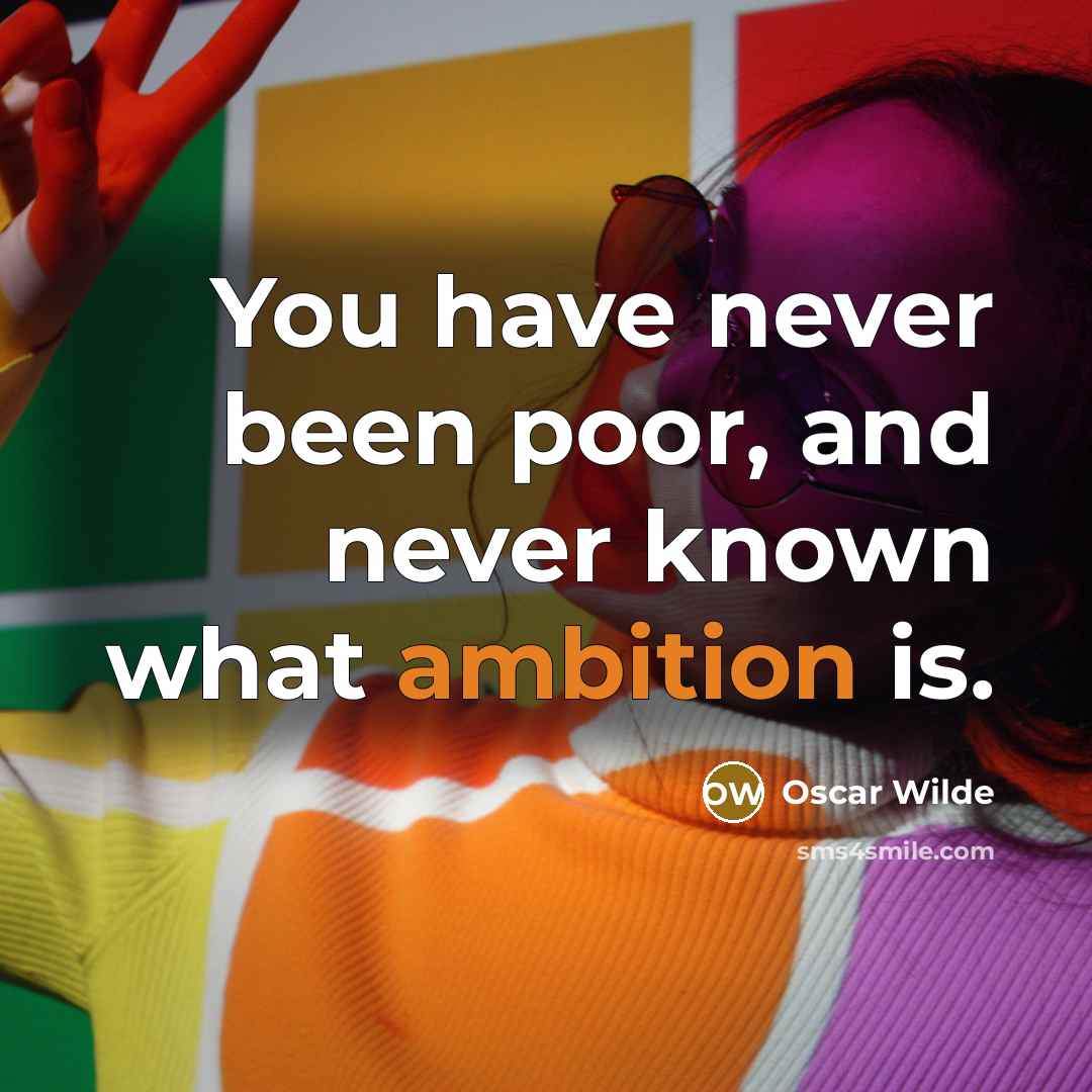 “You have never been poor, and never known what ambition…” quote by Oscar Wilde