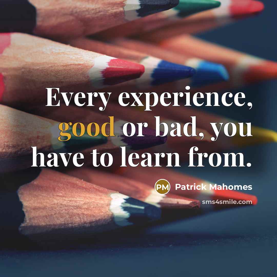 “Every experience, good or bad, you have to learn from.…” quote by Patrick Mahomes