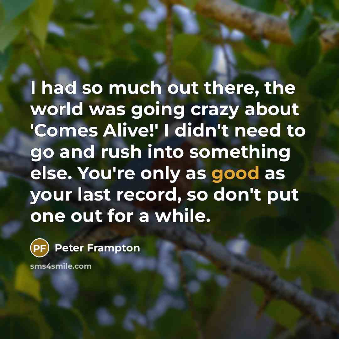 “I had so much out there, the world was going…” quote by Peter Frampton