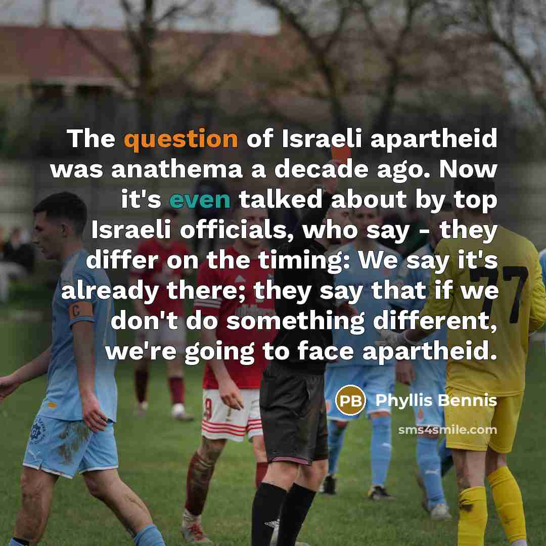 “The question of Israeli apartheid was anathema a decade ago.…” quote by Phyllis Bennis