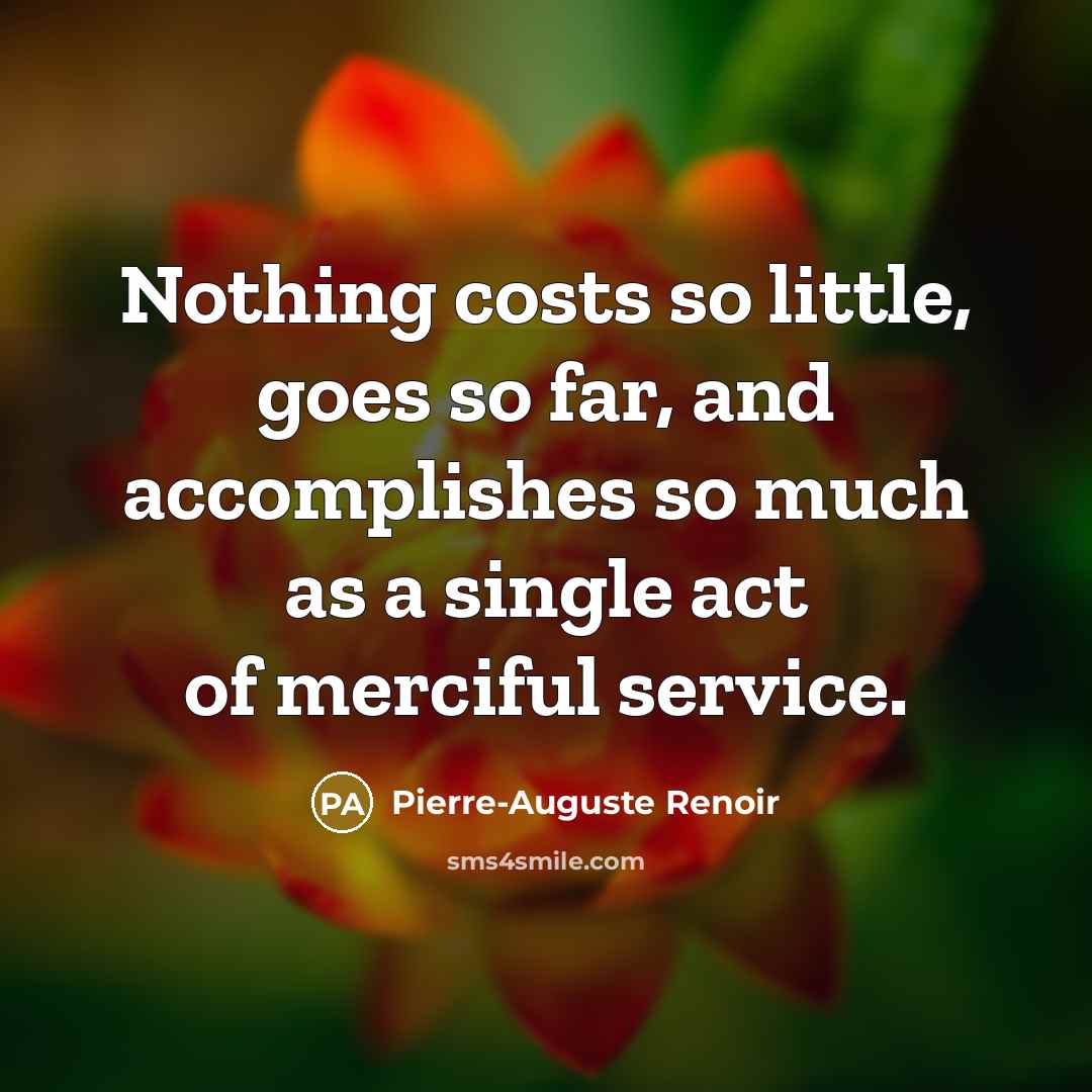 “Nothing costs so little, goes so far, and accomplishes so…” quote by Pierre-Auguste Renoir