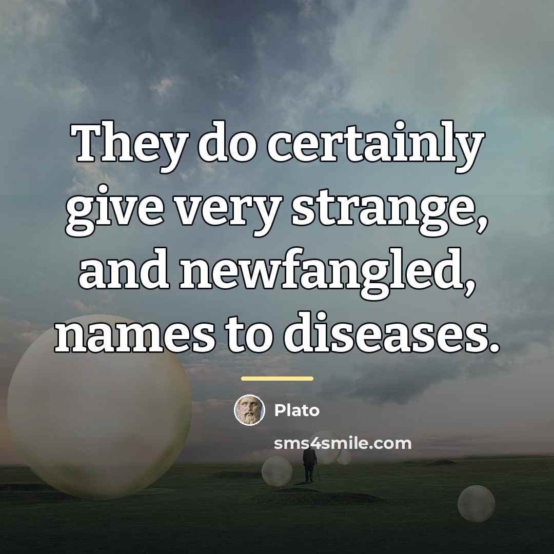 “They do certainly give very strange, and newfangled, names to…” quote by Plato