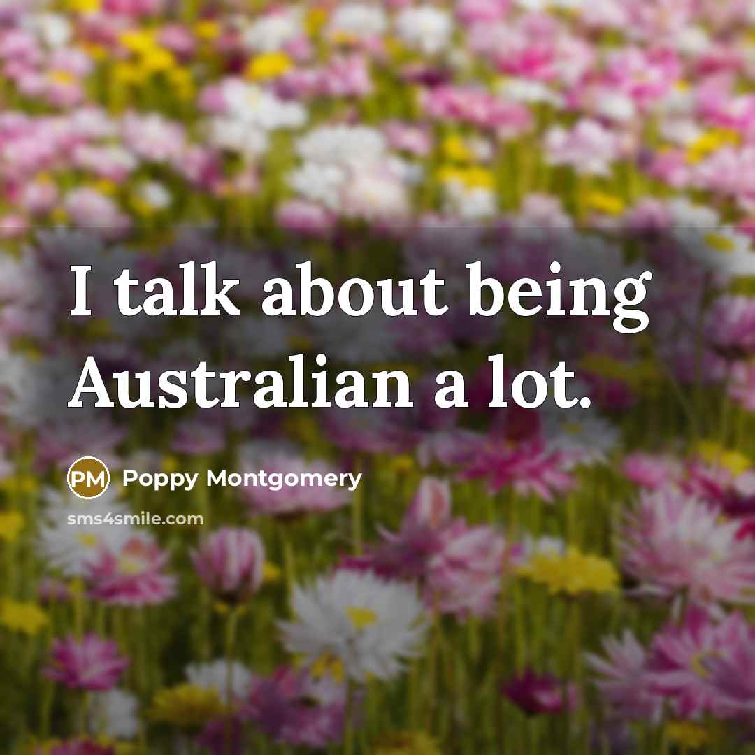 “I talk about being Australian a lot.…” quote by Poppy Montgomery