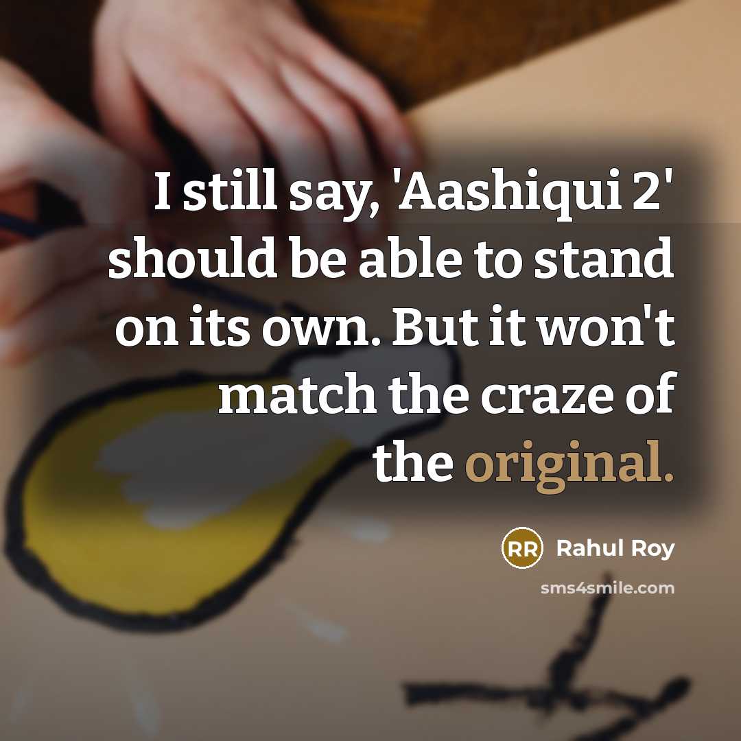 “I still say, 'Aashiqui 2' should be able to stand on its own. But it won't match the craze of the original.” quote by Rahul Roy